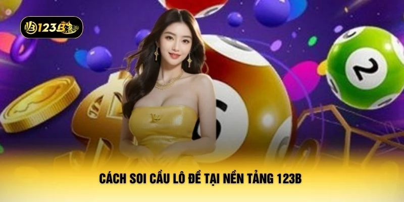 Cách soi cầu lô đề tại nền tảng 123B 