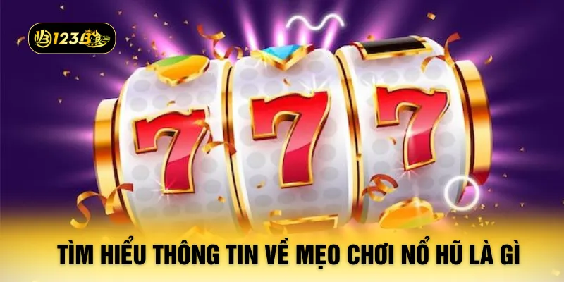 Tìm hiểu thông tin về mẹo chơi nổ hũ là gì